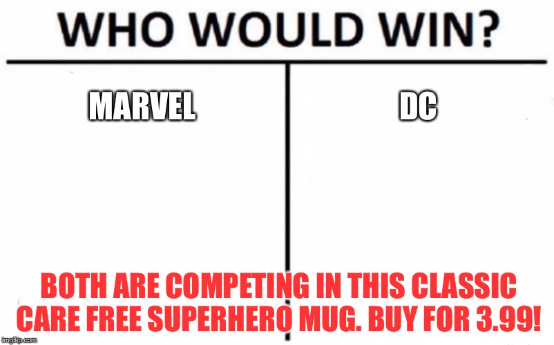 Who Would Win? Meme | MARVEL DC BOTH ARE COMPETING IN THIS CLASSIC CARE FREE SUPERHERO MUG. BUY FOR 3.99! | image tagged in memes,who would win | made w/ Imgflip meme maker