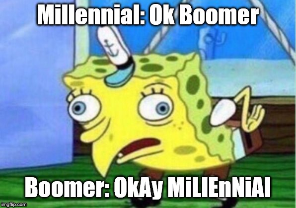 Mocking Spongebob Meme | Millennial: Ok Boomer; Boomer: OkAy MiLlEnNiAl | image tagged in memes,mocking spongebob | made w/ Imgflip meme maker