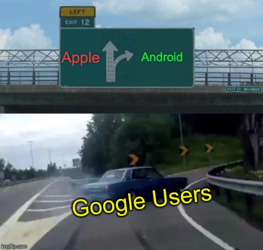 Left Exit 12 Off Ramp | Apple; Android; Google Users | image tagged in memes,left exit 12 off ramp | made w/ Imgflip meme maker