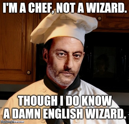 French Chef | I'M A CHEF, NOT A WIZARD. THOUGH I DO KNOW A DAMN ENGLISH WIZARD. | image tagged in french chef | made w/ Imgflip meme maker