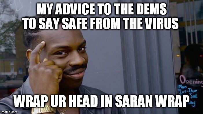 Roll Safe Think About It Meme | MY ADVICE TO THE DEMS TO SAY SAFE FROM THE VIRUS; WRAP UR HEAD IN SARAN WRAP | image tagged in memes,roll safe think about it | made w/ Imgflip meme maker