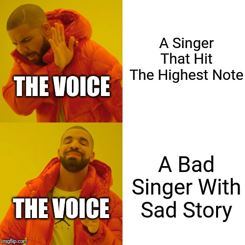 Drake Hotline Bling | A Singer That Hit The Highest Note; THE VOICE; A Bad Singer With Sad Story; THE VOICE | image tagged in memes,drake hotline bling | made w/ Imgflip meme maker