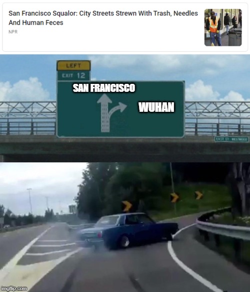 SAN FRANCISCO; WUHAN | image tagged in memes,left exit 12 off ramp | made w/ Imgflip meme maker