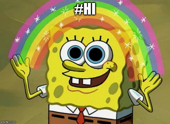 Imagination Spongebob | #HI | image tagged in memes,imagination spongebob | made w/ Imgflip meme maker
