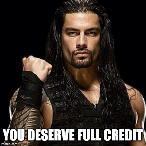 Roman Reigns | YOU DESERVE FULL CREDIT | image tagged in roman reigns | made w/ Imgflip meme maker