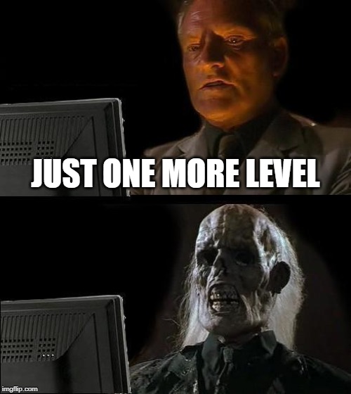 I'll Just Wait Here | JUST ONE MORE LEVEL | image tagged in memes,ill just wait here | made w/ Imgflip meme maker