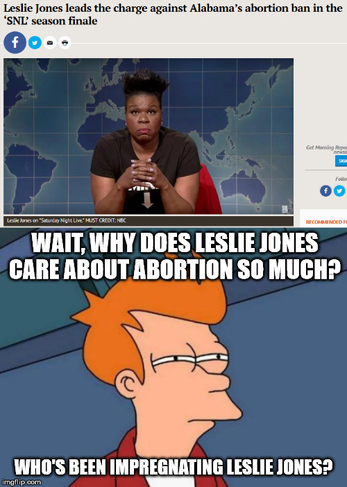 WAIT, WHY DOES LESLIE JONES CARE ABOUT ABORTION SO MUCH? WHO'S BEEN IMPREGNATING LESLIE JONES? | image tagged in memes,futurama fry | made w/ Imgflip meme maker