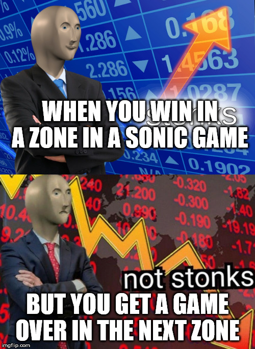 Stoinks, and not stoinks | WHEN YOU WIN IN A ZONE IN A SONIC GAME; BUT YOU GET A GAME OVER IN THE NEXT ZONE | image tagged in stonks not stonks | made w/ Imgflip meme maker