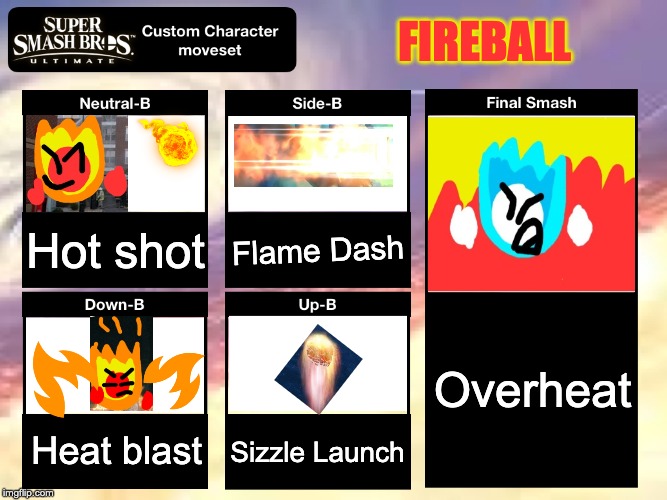 Hope DannyHogan doesn't mind | FIREBALL; Hot shot; Flame Dash; Overheat; Heat blast; Sizzle Launch | image tagged in smash ultimate custom moveset | made w/ Imgflip meme maker