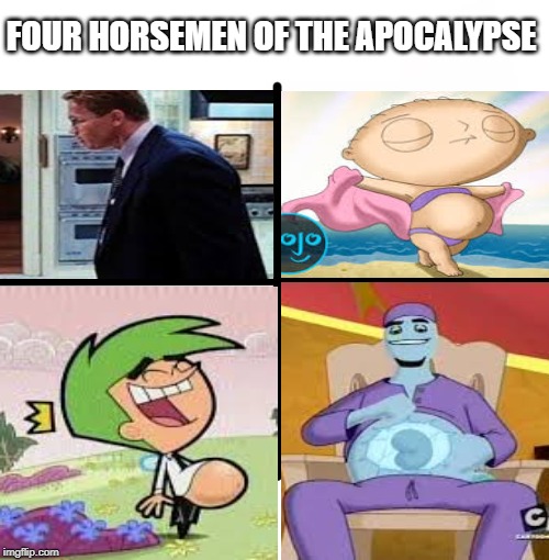 Weird Mpreg meme | FOUR HORSEMEN OF THE APOCALYPSE | image tagged in memes,blank starter pack | made w/ Imgflip meme maker