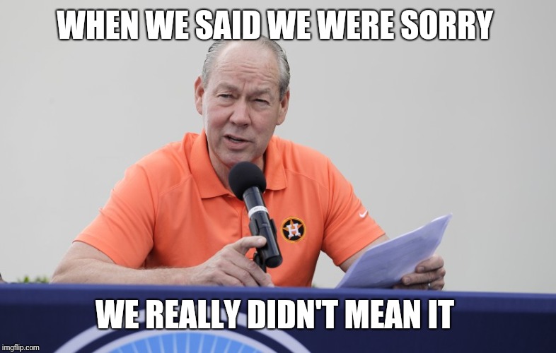 Jim Crane | WHEN WE SAID WE WERE SORRY; WE REALLY DIDN'T MEAN IT | image tagged in jim crane | made w/ Imgflip meme maker