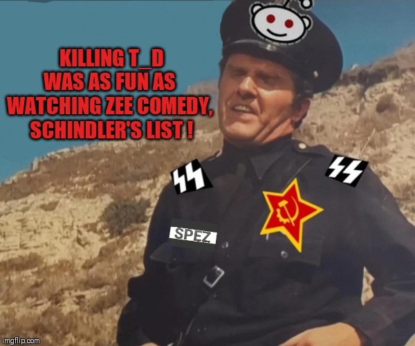 Spezi Reddit SS | KILLING T_D WAS AS FUN AS 
WATCHING ZEE COMEDY, 
SCHINDLER'S LIST ! | image tagged in spezi reddit ss | made w/ Imgflip meme maker