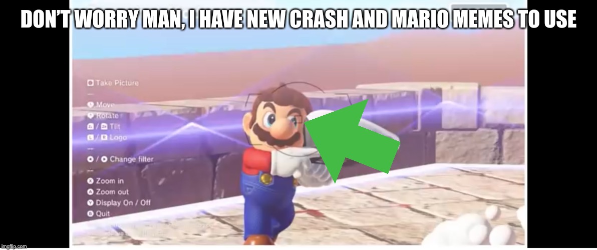 DON’T WORRY MAN, I HAVE NEW CRASH AND MARIO MEMES TO USE | made w/ Imgflip meme maker