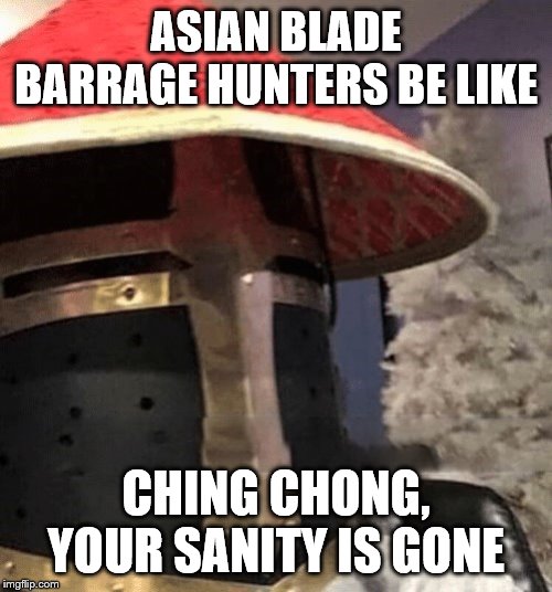 Ching Chong Crusader | ASIAN BLADE BARRAGE HUNTERS BE LIKE; CHING CHONG, YOUR SANITY IS GONE | image tagged in ching chong crusader | made w/ Imgflip meme maker