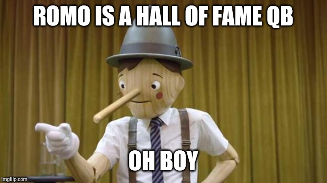 Geico Pinocchio | ROMO IS A HALL OF FAME QB; OH BOY | image tagged in geico pinocchio | made w/ Imgflip meme maker
