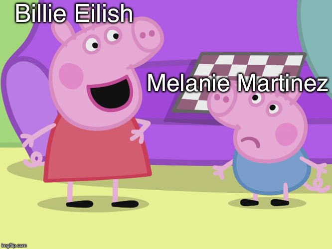 Peppa Pig and George | Billie Eilish; Melanie Martinez | image tagged in peppa pig and george | made w/ Imgflip meme maker