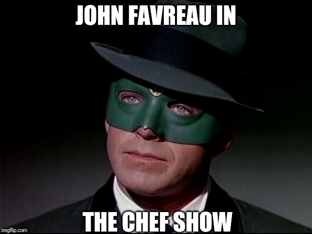 Green Hornet | JOHN FAVREAU IN; THE CHEF SHOW | image tagged in green hornet | made w/ Imgflip meme maker