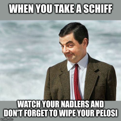 Reminder | WHEN YOU TAKE A SCHIFF; WATCH YOUR NADLERS AND DON'T FORGET TO WIPE YOUR PELOSI | image tagged in mr bean timesheet reminder,adam schiff,jerrold madler,nancy pelosi,political meme | made w/ Imgflip meme maker