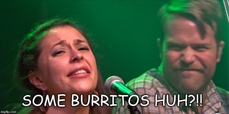 SOME BURRITOS HUH?!! | image tagged in mexican food,funny | made w/ Imgflip meme maker