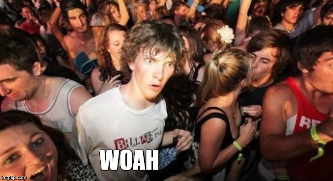 Sudden Clarity Clarence Meme | WOAH | image tagged in memes,sudden clarity clarence | made w/ Imgflip meme maker