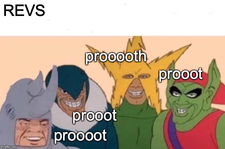 Me And The Boys Meme | REVS; prooooth; prooot; prooot; proooot | image tagged in memes,me and the boys | made w/ Imgflip meme maker