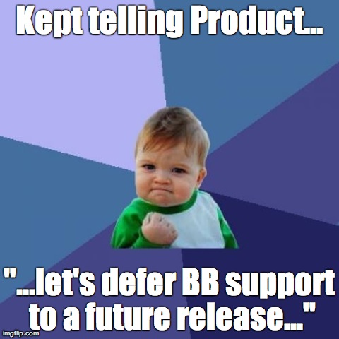 Success Kid Meme | Kept telling Product... "...let's defer BB support to a future release..." | image tagged in memes,success kid | made w/ Imgflip meme maker