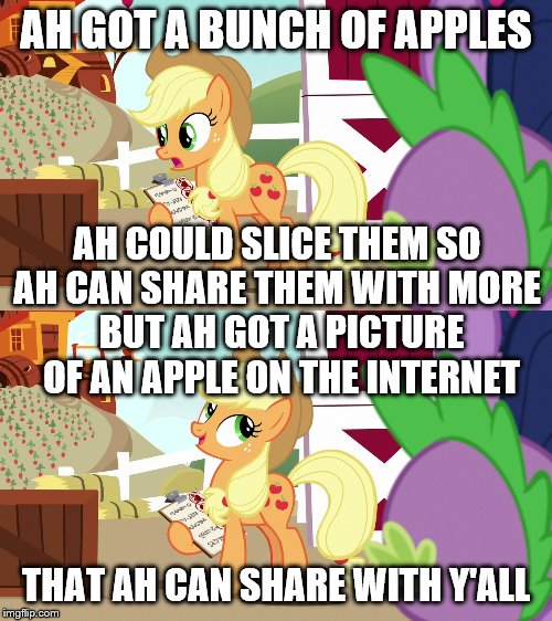 finite resources in the Internet age | AH GOT A BUNCH OF APPLES; AH COULD SLICE THEM SO AH CAN SHARE THEM WITH MORE; BUT AH GOT A PICTURE OF AN APPLE ON THE INTERNET; THAT AH CAN SHARE WITH Y'ALL | image tagged in applejack,apple,politics | made w/ Imgflip meme maker