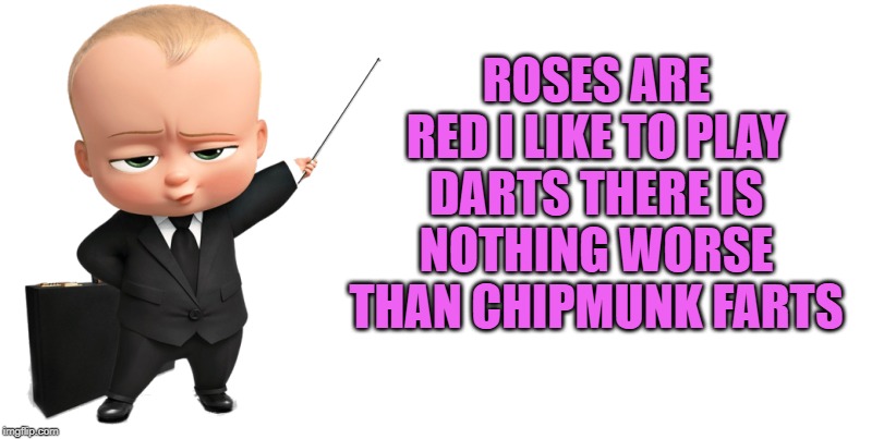 boss baby make a statement | ROSES ARE RED I LIKE TO PLAY DARTS THERE IS NOTHING WORSE THAN CHIPMUNK FARTS | image tagged in boss baby make a statement | made w/ Imgflip meme maker