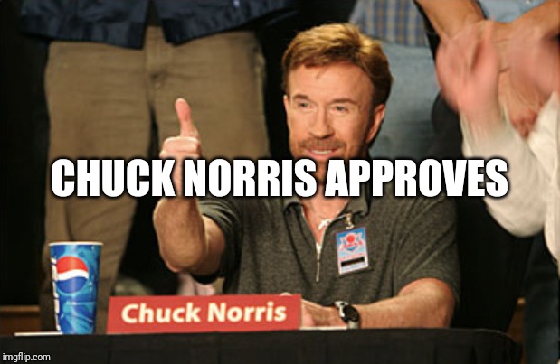 Chuck Norris Approves Meme | CHUCK NORRIS APPROVES | image tagged in memes,chuck norris approves,chuck norris | made w/ Imgflip meme maker