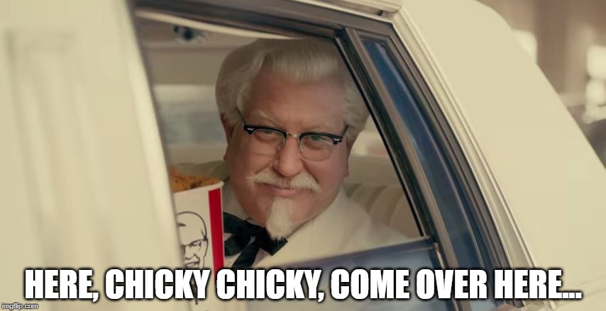 kfc | HERE, CHICKY CHICKY, COME OVER HERE... | image tagged in kfc | made w/ Imgflip meme maker