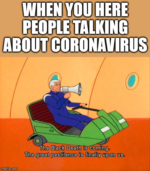 People are like "Black Death" is near. | WHEN YOU HERE PEOPLE TALKING ABOUT CORONAVIRUS | image tagged in coronavirus,death,megaphone | made w/ Imgflip meme maker