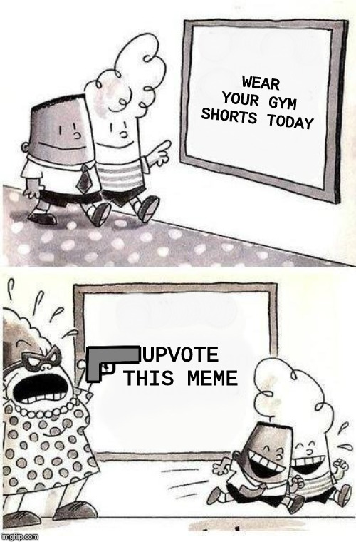 Captain Underpants; Bulletin | WEAR YOUR GYM SHORTS TODAY; UPVOTE THIS MEME | image tagged in captain underpants bulletin | made w/ Imgflip meme maker
