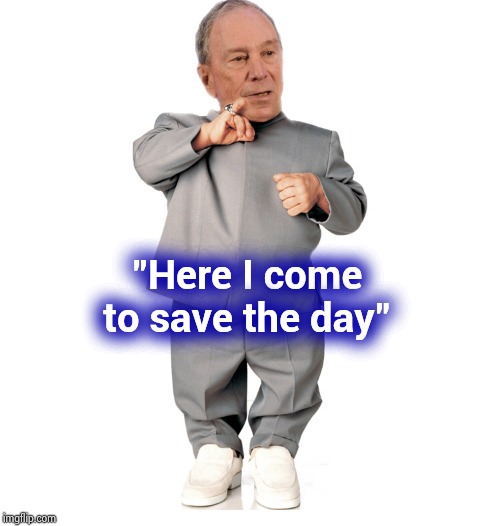 mini mike bloomberg | "Here I come to save the day" | image tagged in mini mike bloomberg | made w/ Imgflip meme maker