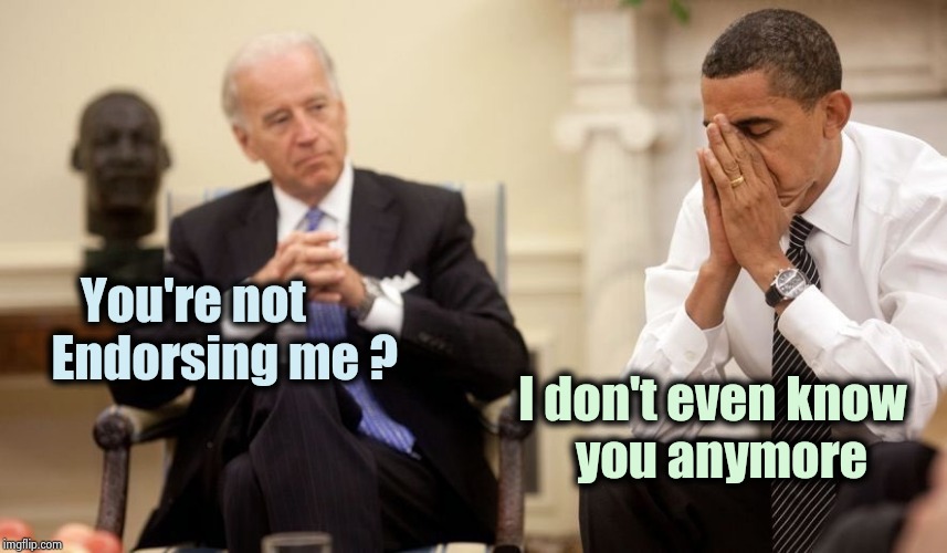 Even Obama is disappointed | You're not 
   Endorsing me ? I don't even know  
you anymore | image tagged in biden obama,schiff show,presidential debate,creepy clowns,no u,they live | made w/ Imgflip meme maker