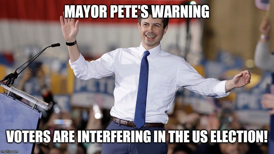 Pete Buttigieg | MAYOR PETE'S WARNING; VOTERS ARE INTERFERING IN THE US ELECTION! | image tagged in pete buttigieg | made w/ Imgflip meme maker