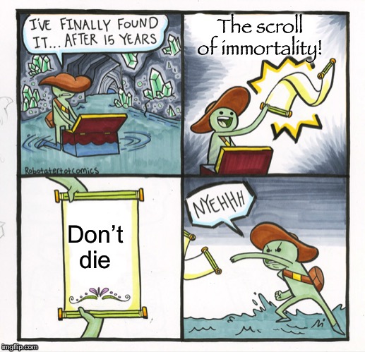 The Scroll Of Truth Meme | The scroll of immortality! Don’t die | image tagged in memes,the scroll of truth | made w/ Imgflip meme maker
