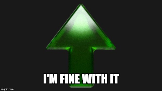 Upvote | I'M FINE WITH IT | image tagged in upvote | made w/ Imgflip meme maker