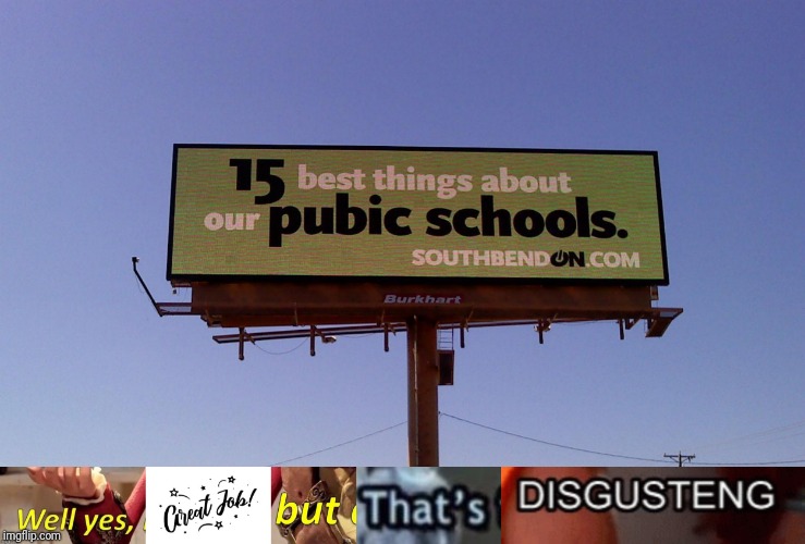 Billboard signs are meme materials | image tagged in well yes great job but that's disgusting,billboard,memes,school | made w/ Imgflip meme maker
