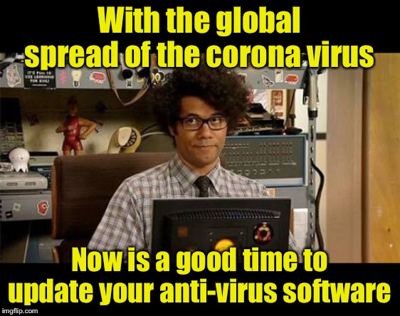 A public service announcement | With the global spread of the corona virus; Now is a good time to update your anti-virus software | image tagged in it crowd,corona virus | made w/ Imgflip meme maker