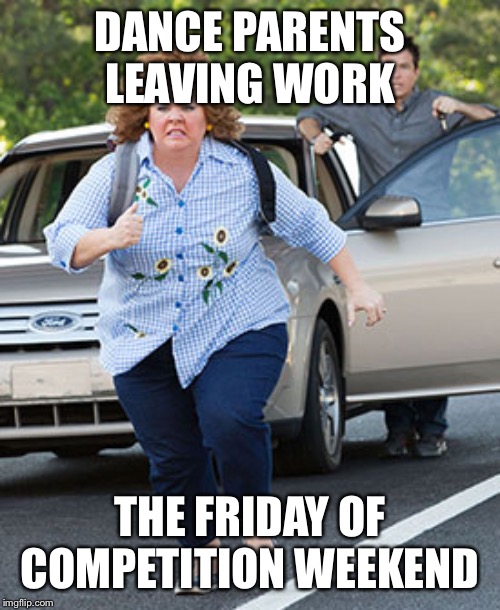 Melissa McCarthy running  | DANCE PARENTS LEAVING WORK; THE FRIDAY OF COMPETITION WEEKEND | image tagged in melissa mccarthy running | made w/ Imgflip meme maker