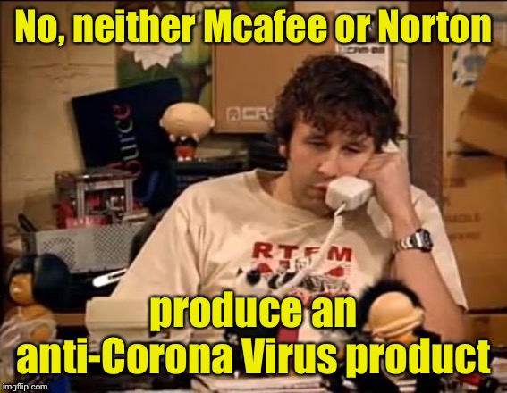 Meanwhile, at the IT support desk | No, neither Mcafee or Norton; produce an anti-Corona Virus product | image tagged in it crowd,coronavirus,corona virus | made w/ Imgflip meme maker