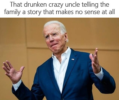 High Quality Joe Biden Drunken Uncle Telling A Story That Makes No Sense Blank Meme Template