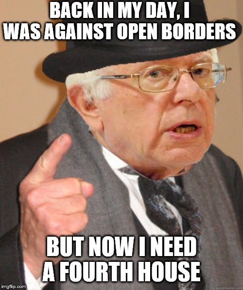 Back In My Day | BACK IN MY DAY, I WAS AGAINST OPEN BORDERS; BUT NOW I NEED A FOURTH HOUSE | image tagged in back in my day | made w/ Imgflip meme maker