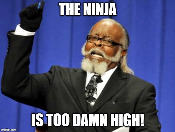 Too Damn High Meme | THE NINJA; IS TOO DAMN HIGH! | image tagged in memes,too damn high | made w/ Imgflip meme maker