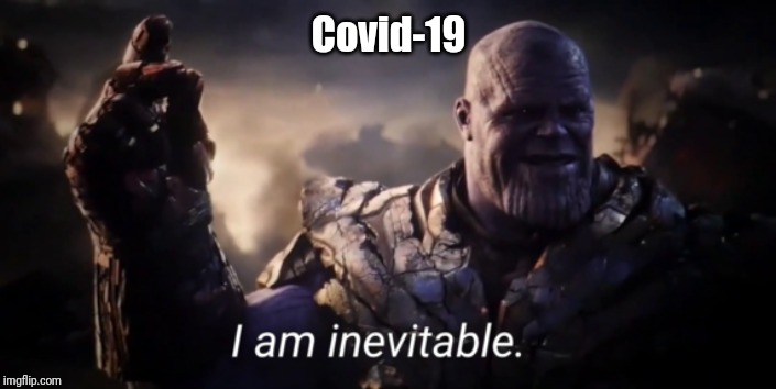 I am inevitable | Covid-19 | image tagged in i am inevitable | made w/ Imgflip meme maker
