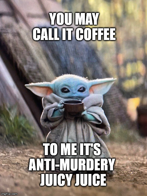 Anti-Murdery Juicy Juice | YOU MAY CALL IT COFFEE; TO ME IT'S 
ANTI-MURDERY 
JUICY JUICE | image tagged in baby yoda tea,juicy juice | made w/ Imgflip meme maker