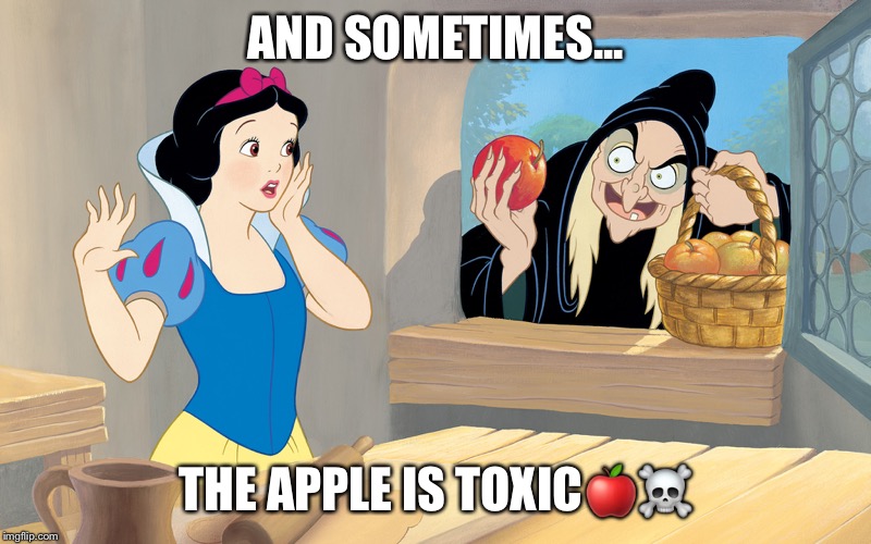 snow white poison apple | AND SOMETIMES... THE APPLE IS TOXIC🍎☠️ | image tagged in snow white poison apple | made w/ Imgflip meme maker