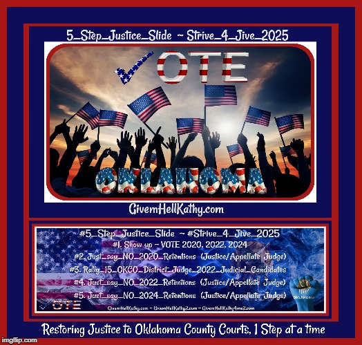 Show Up ~ VOTE Oklahoma County 11/3/20
#5_Step_Justice_Slide
#Strive_4_Jive_2025 | image tagged in oklahoma,court,corruption,supreme court,judge,tyranny | made w/ Imgflip meme maker