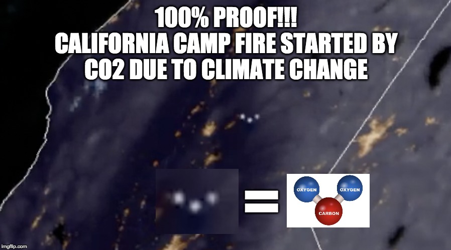 100% PROOF!!!
CALIFORNIA CAMP FIRE STARTED BY
CO2 DUE TO CLIMATE CHANGE = | made w/ Imgflip meme maker