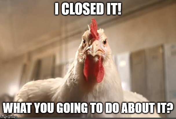KFC is closed | I CLOSED IT! WHAT YOU GOING TO DO ABOUT IT? | image tagged in kfc,chicken | made w/ Imgflip meme maker